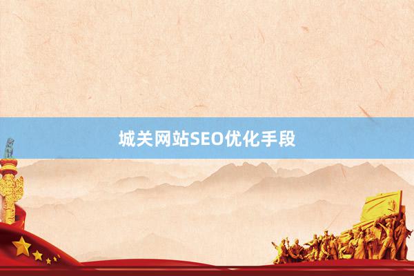城关网站SEO优化手段
